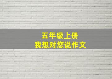 五年级上册 我想对您说作文